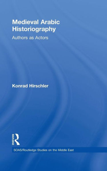 Medieval Arabic Historiography: Authors as Actors