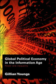 Title: Global Political Economy in the Information Age: Power and Inequality / Edition 1, Author: Gillian Youngs