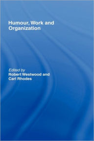 Title: Humour, Work and Organization / Edition 1, Author: Robert Westwood