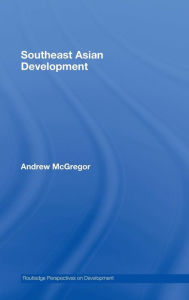 Title: Southeast Asian Development / Edition 1, Author: Andrew McGregor