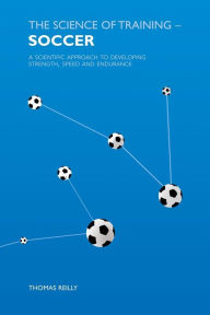 Title: The Science of Training - Soccer: A Scientific Approach to Developing Strength, Speed and Endurance, Author: Thomas Reilly