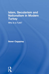 Title: Islam, Secularism and Nationalism in Modern Turkey: Who is a Turk? / Edition 1, Author: Soner Cagaptay