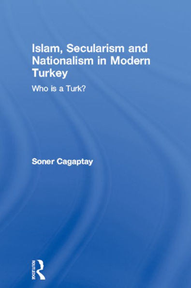 Islam, Secularism and Nationalism in Modern Turkey: Who is a Turk?