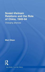 Title: Soviet-Vietnam Relations and the Role of China 1949-64: Changing Alliances / Edition 1, Author: Mari Olsen