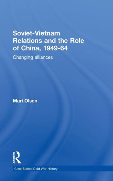 Soviet-Vietnam Relations and the Role of China 1949-64: Changing Alliances / Edition 1