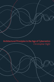 Title: Architectural Principles in the Age of Cybernetics / Edition 1, Author: Christopher Hight