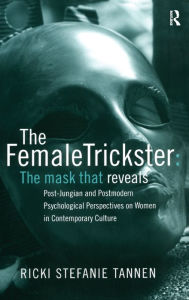 Title: The Female Trickster: The Mask That Reveals, Post-Jungian and Postmodern Psychological Perspectives on Women in Contemporary Culture / Edition 1, Author: Ricki Stefanie Tannen