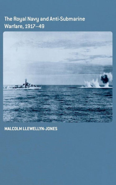 The Royal Navy and Anti-Submarine Warfare, 1917-49