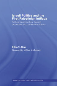 Title: Israeli Politics and the First Palestinian Intifada: Political Opportunities, Framing Processes and Contentious Politics / Edition 1, Author: Eitan Alimi