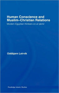 Title: Human Conscience and Muslim-Christian Relations: Modern Egyptian Thinkers on al-damir / Edition 1, Author: Oddbjørn Leirvik