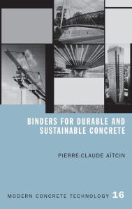 Title: Binders for Durable and Sustainable Concrete / Edition 1, Author: Pierre-Claude Aitcin