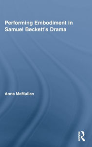 Title: Performing Embodiment in Samuel Beckett's Drama, Author: Anna McMullan