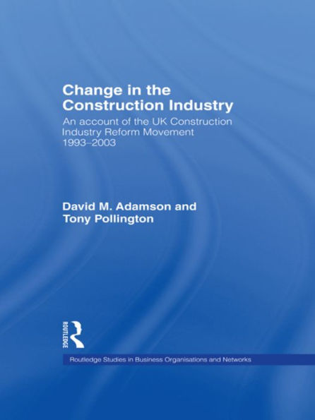 Change in the Construction Industry: An Account of the UK Construction Industry Reform Movement 1993-2003 / Edition 1