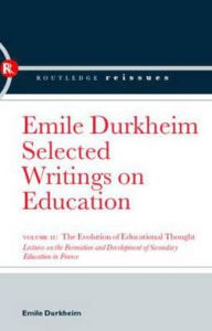 Title: The Evolution of Educational Thought: Lectures on the formation and development of secondary education in France / Edition 1, Author: Emile Durkheim