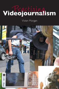 Title: Practising Videojournalism / Edition 1, Author: Vivien Morgan