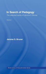 Title: In Search of Pedagogy Volume I: The Selected Works of Jerome Bruner, 1957-1978 / Edition 1, Author: Jerome S. Bruner