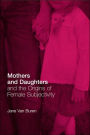 Mothers and Daughters and the Origins of Female Subjectivity / Edition 1