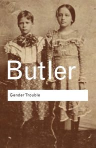Title: Gender Trouble: Feminism and the Subversion of Identity / Edition 1, Author: Judith Butler