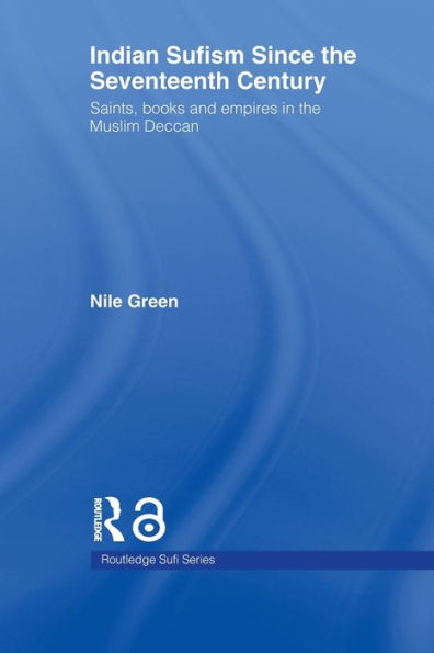 Indian Sufism since the Seventeenth Century: Saints, Books and Empires in the Muslim Deccan / Edition 1