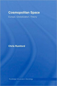 Title: Cosmopolitan Spaces: Europe, Globalization, Theory / Edition 1, Author: Chris Rumford