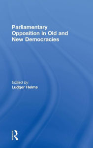 Title: Parliamentary Opposition in Old and New Democracies / Edition 1, Author: Ludger Helms