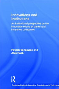 Title: Innovations and Institutions: An Institutional Perspective on the Innovative Efforts of Banks and Insurance Companies, Author: Patrick Vermeulen