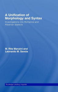 Title: A Unification of Morphology and Syntax: Investigations into Romance and Albanian Dialects / Edition 1, Author: M. Rita Manzini