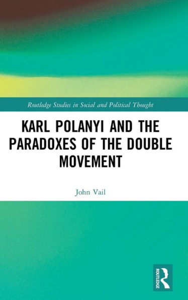 Karl Polanyi and the Paradoxes of the Double Movement / Edition 1