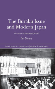 Title: The Buraku Issue and Modern Japan: The Career of Matsumoto Jiichiro / Edition 1, Author: Ian Neary