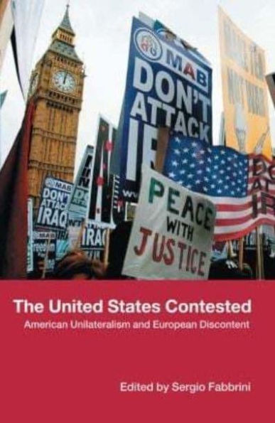 The United States Contested: American Unilateralism and European Discontent