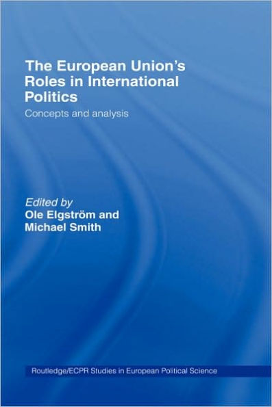 The European Union's Roles in International Politics: Concepts and Analysis / Edition 1