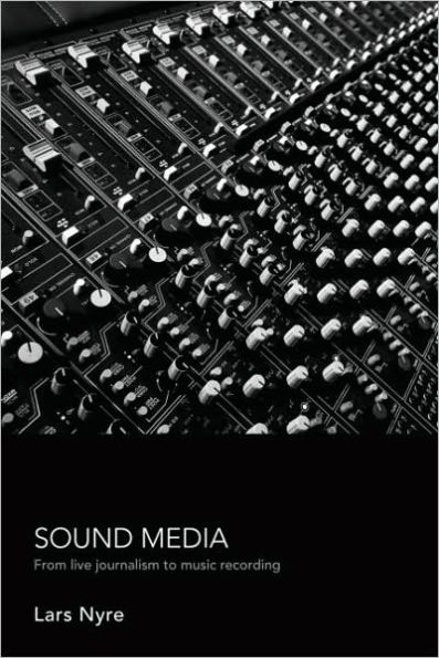 Sound Media: From Live Journalism to Music Recording / Edition 1