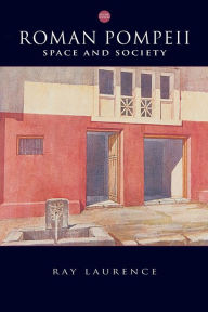 Title: Roman Pompeii: Space and Society / Edition 2, Author: Ray Laurence