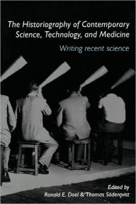 Title: The Historiography of Contemporary Science, Technology, and Medicine: Writing Recent Science / Edition 1, Author: Ronald E. Doel