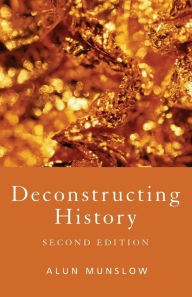 Title: Deconstructing History / Edition 2, Author: Alun Munslow