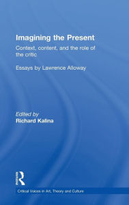 Title: Imagining the Present: Context, Content, and the Role of the Critic, Author: Richard Kalina