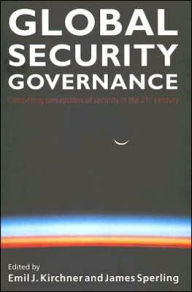 Title: Global Security Governance: Competing Perceptions of Security in the Twenty-First Century / Edition 1, Author: Emil J. Kirchner