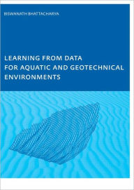 Title: Learning from Data for Aquatic and Geotechnical Environments / Edition 1, Author: Biswa Bhattacharya