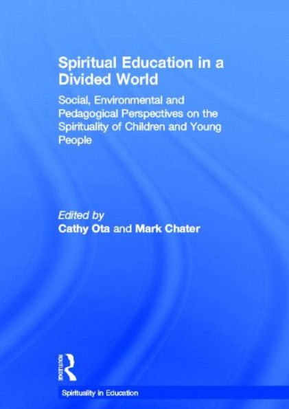 Spiritual Education in a Divided World: Social, Environmental and Pedagogical Perspectives on the Spirituality of Children and Young People / Edition 1
