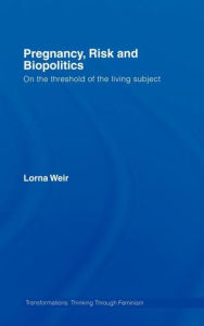 Title: Pregnancy, Risk and Biopolitics: On the Threshold of the Living Subject / Edition 1, Author: Lorna Weir