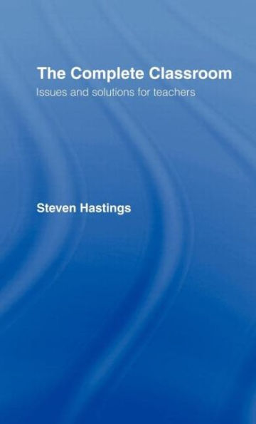 The Complete Classroom: Issues and Solutions for Teachers / Edition 1