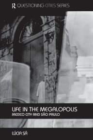 Title: Life in the Megalopolis: Mexico City and Sao Paulo / Edition 1, Author: Lucia Sa