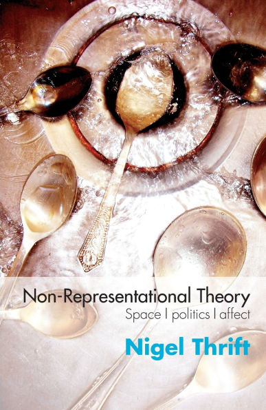 Non-Representational Theory: Space, Politics, Affect