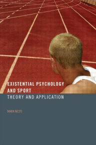 Title: Existential Psychology and Sport: Theory and Application / Edition 1, Author: Mark Nesti