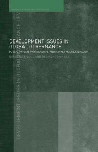 Title: Development Issues in Global Governance: Public-Private Partnerships and Market Multilateralism, Author: Benedicte Bull
