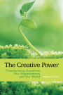 The Creative Power: Transforming Ourselves, Our Organizations, and Our World / Edition 1