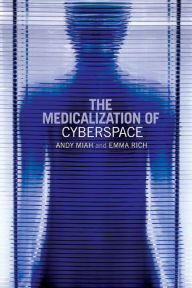 Title: The Medicalization of Cyberspace / Edition 1, Author: Andy Miah