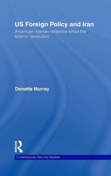 US Foreign Policy and Iran: American-Iranian Relations since the Islamic Revolution / Edition 1