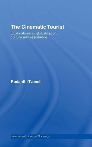 The Cinematic Tourist: Explorations in Globalization, Culture and Resistance / Edition 1
