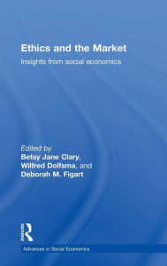 Title: Ethics and the Market: Insights from Social Economics / Edition 1, Author: Betsy Jane Clary